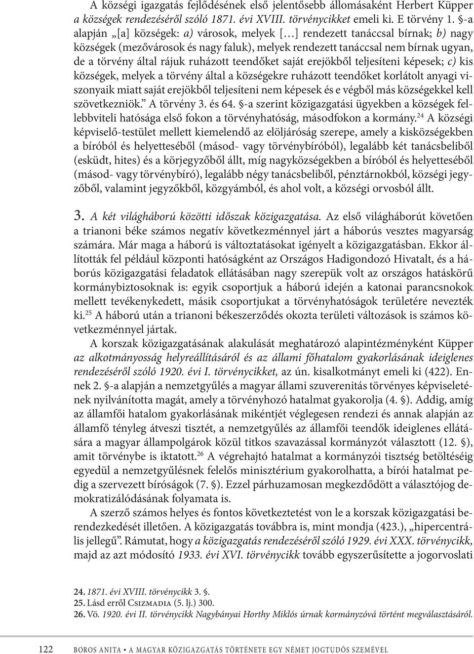 ruházott teendőket saját erejökből teljesíteni képesek; c) kis községek, melyek a törvény által a községekre ruházott teendőket korlátolt anyagi viszonyaik miatt saját erejökből teljesíteni nem