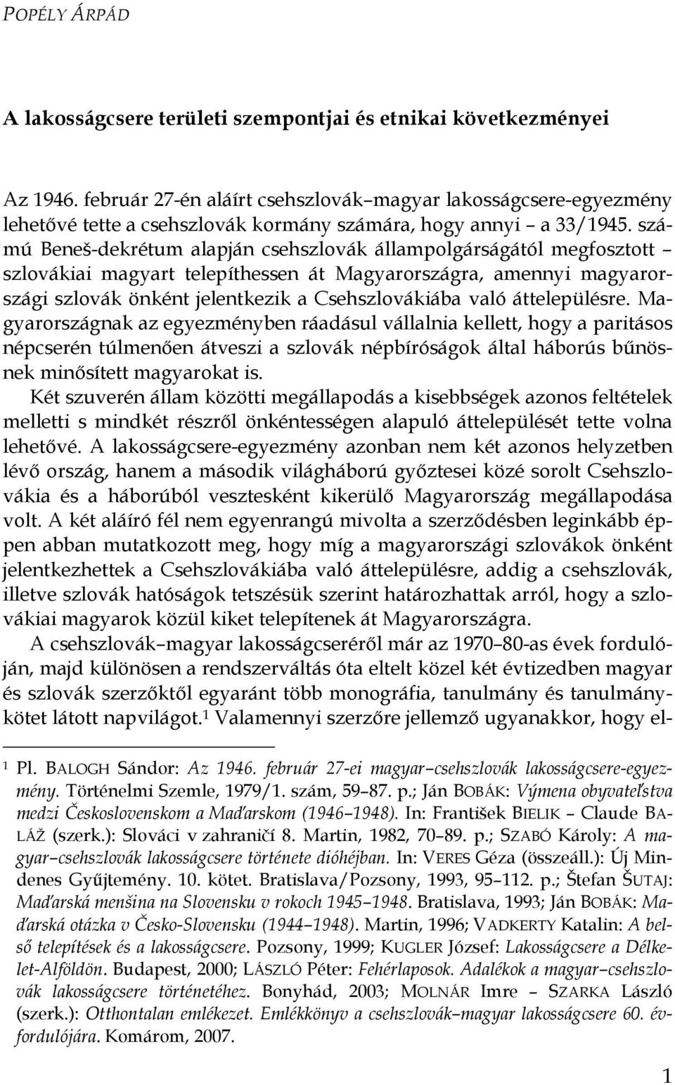 számú Beneš-dekrétum alapján csehszlovák állampolgárságától megfosztott szlovákiai magyart telepíthessen át Magyarországra, amennyi magyarországi szlovák önként jelentkezik a Csehszlovákiába való