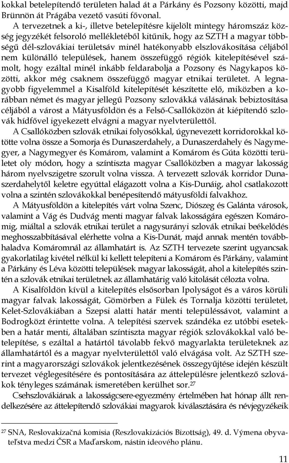 elszlovákosítása céljából nem különálló települések, hanem összefüggő régiók kitelepítésével számolt, hogy ezáltal minél inkább feldarabolja a Pozsony és Nagykapos közötti, akkor még csaknem