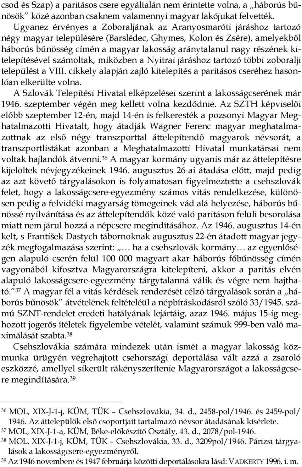 részének kitelepítésével számoltak, miközben a Nyitrai járáshoz tartozó többi zoboralji települést a VIII. cikkely alapján zajló kitelepítés a paritásos cseréhez hasonlóan elkerülte volna.