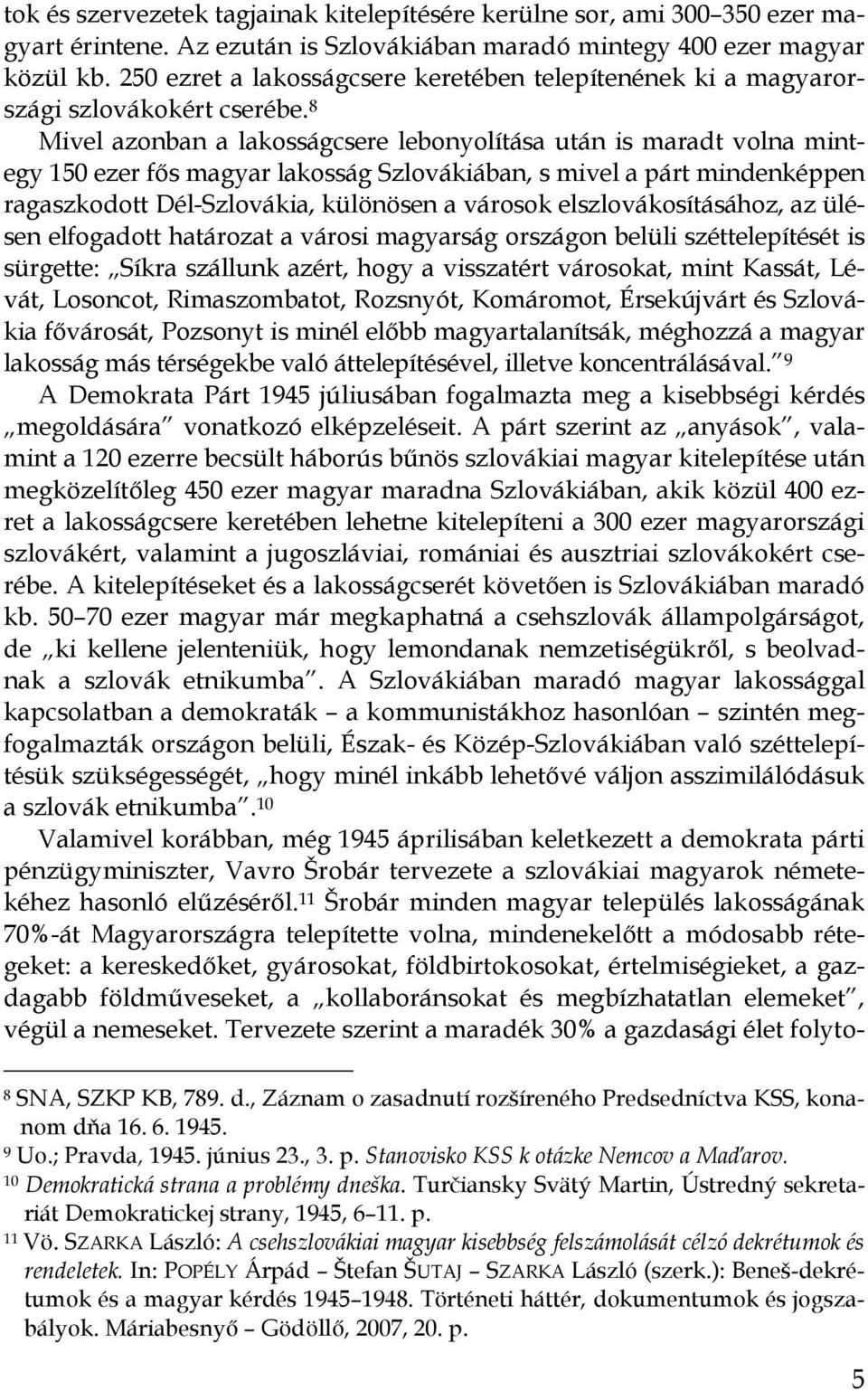 8 Mivel azonban a lakosságcsere lebonyolítása után is maradt volna mintegy 150 ezer fős magyar lakosság Szlovákiában, s mivel a párt mindenképpen ragaszkodott Dél-Szlovákia, különösen a városok