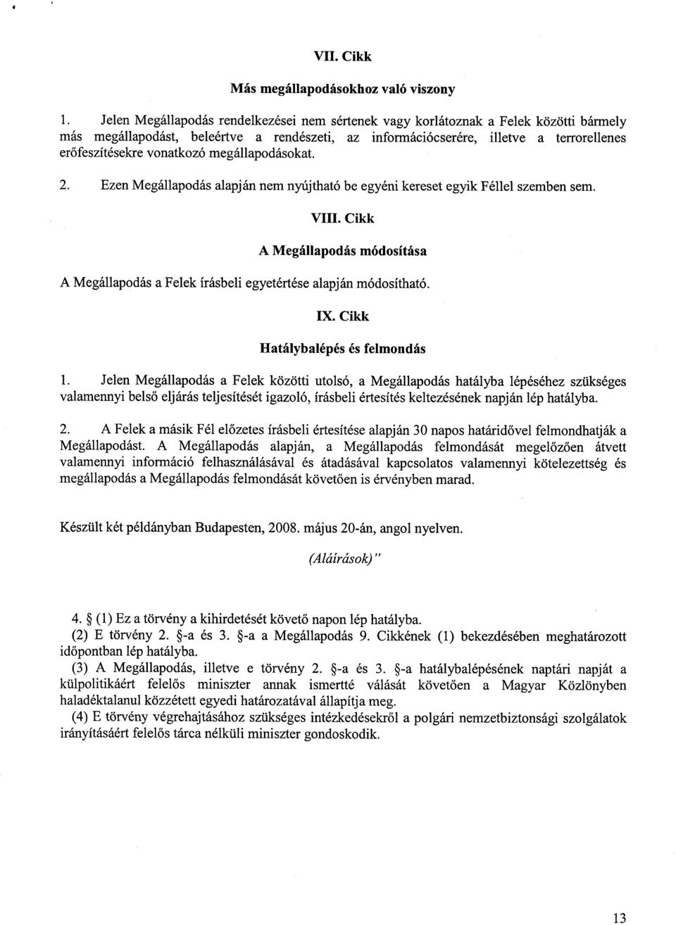 vonatkozó megállapodásokat. 2. Ezen Megállapodás alapján nem nyújtható be egyéni kereset egyik Féllel szemben sem. VIII.