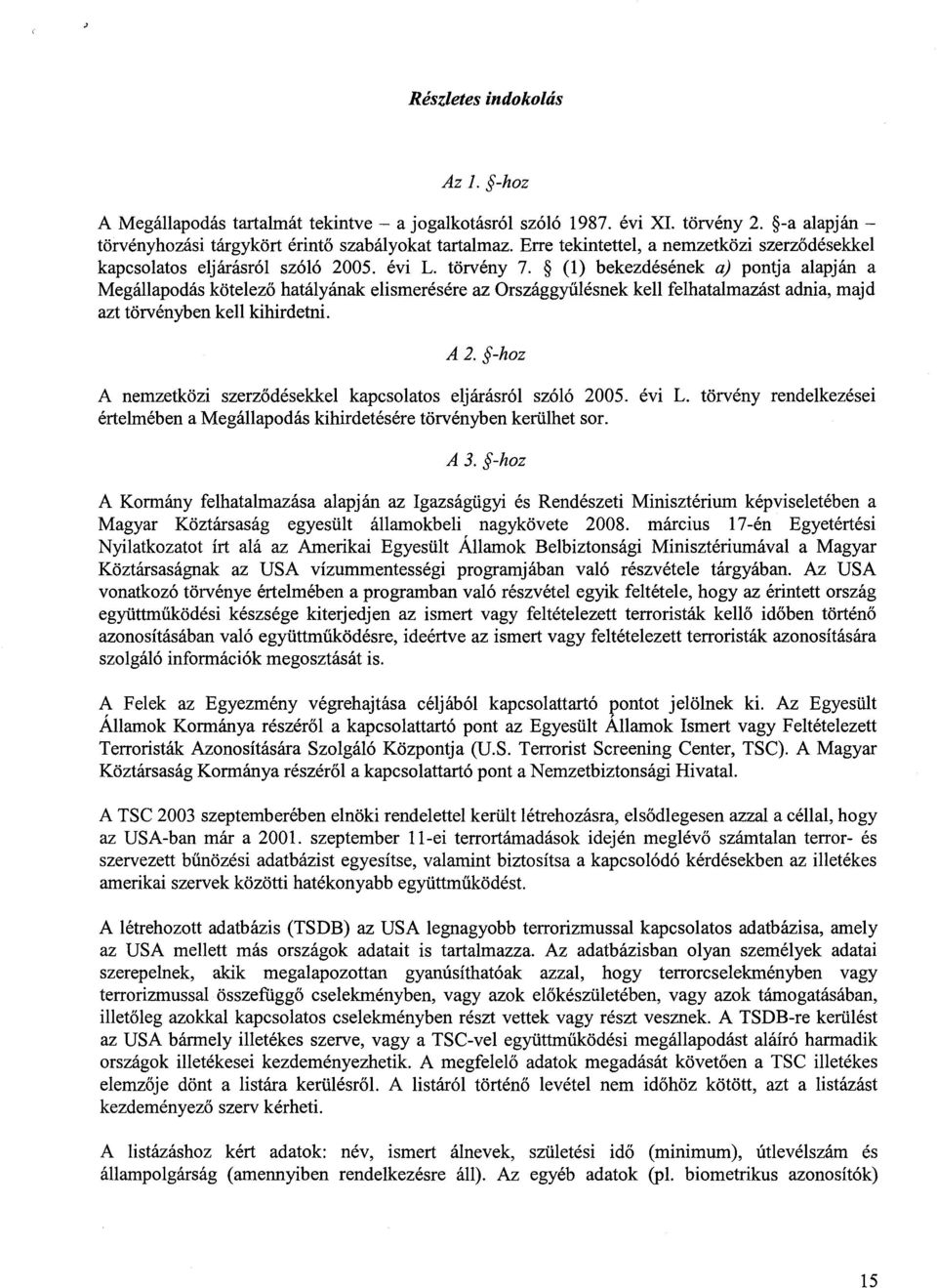 (1) bekezdésének a) pontja alapján a Megállapodás kötelező hatályának elismerésére az Országgy űlésnek kell felhatalmazást adnia, maj d azt törvényben kell kihirdetni. A 2.