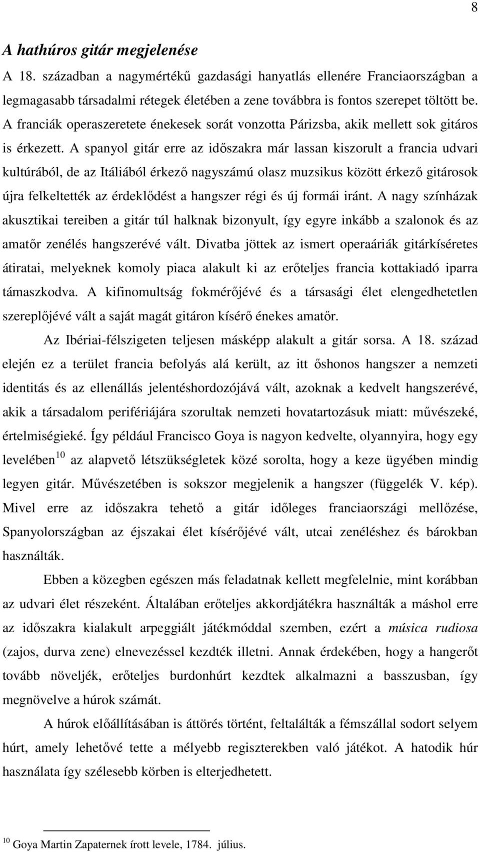 A spanyol gitár erre az időszakra már lassan kiszorult a francia udvari kultúrából, de az Itáliából érkező nagyszámú olasz muzsikus között érkező gitárosok újra felkeltették az érdeklődést a hangszer