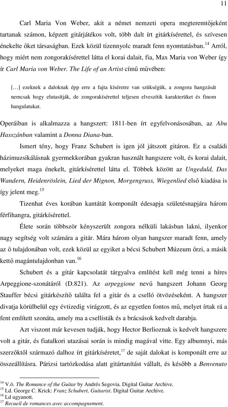 The Life of an Artist című művében: [ ] ezeknek a daloknak épp erre a fajta kíséretre van szükségük, a zongora hangzását nemcsak hogy elutasítják, de zongorakísérettel teljesen elveszítik