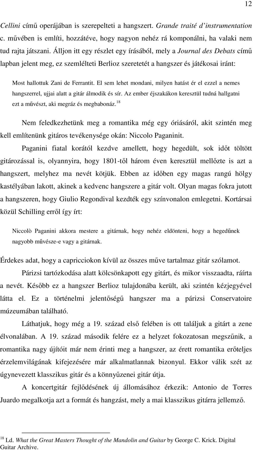 El sem lehet mondani, milyen hatást ér el ezzel a nemes hangszerrel, ujjai alatt a gitár álmodik és sír. Az ember éjszakákon keresztül tudná hallgatni ezt a művészt, aki megráz és megbabonáz.