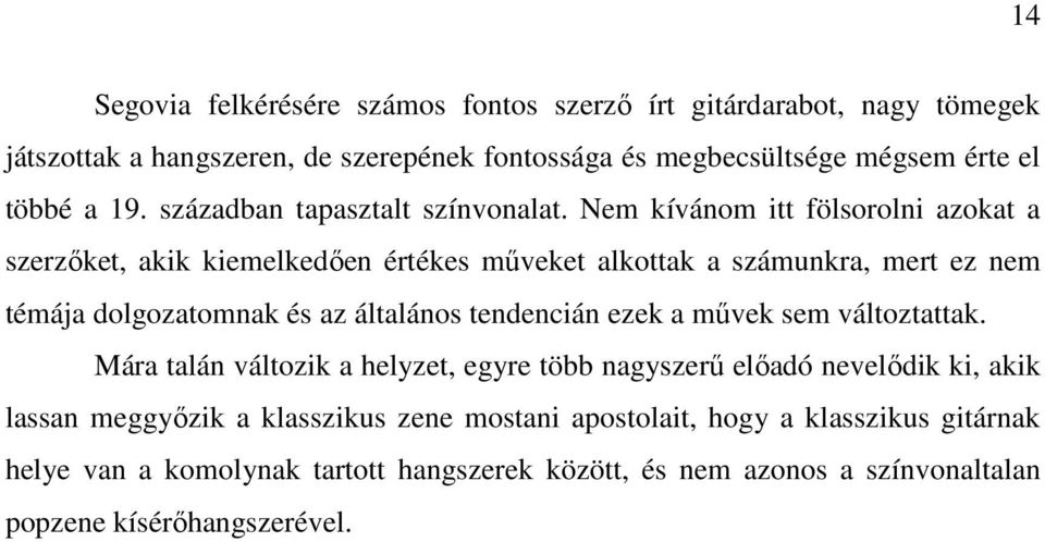 Nem kívánom itt fölsorolni azokat a szerzőket, akik kiemelkedően értékes műveket alkottak a számunkra, mert ez nem témája dolgozatomnak és az általános tendencián