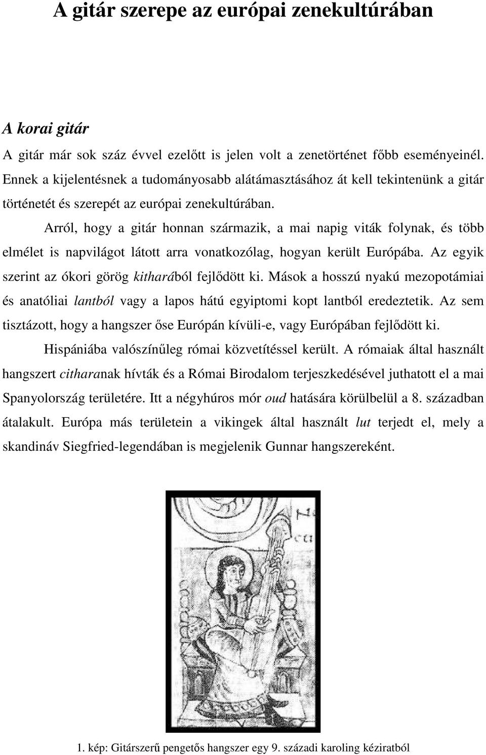 Arról, hogy a gitár honnan származik, a mai napig viták folynak, és több elmélet is napvilágot látott arra vonatkozólag, hogyan került Európába.