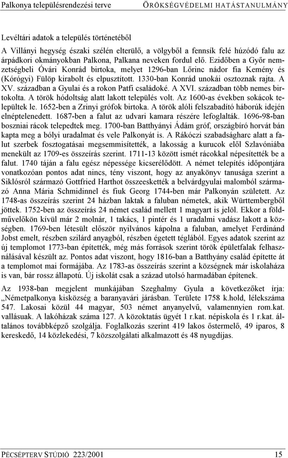 században a Gyulai és a rokon Patfi családoké. A XVI. században több nemes birtokolta. A török hódoltság alatt lakott település volt. Az 1600-as években sokácok települtek le.