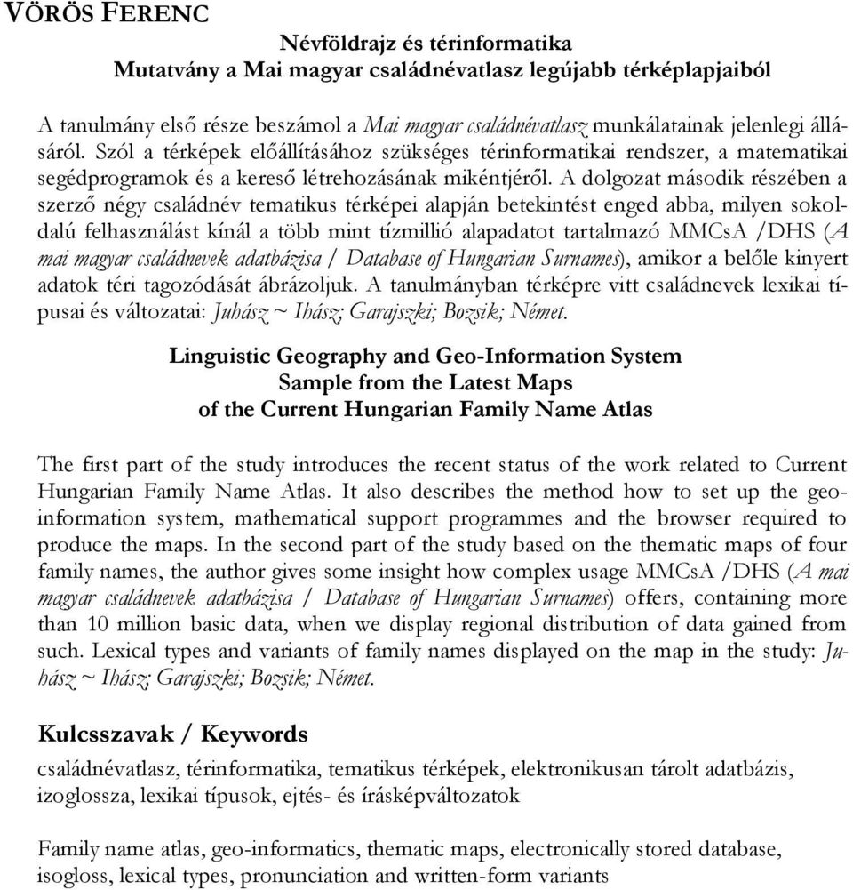 A dolgozat második részében a szerző négy családnév tematikus térképei alapján betekintést enged abba, milyen sokoldalú felhasználást kínál a több mint tízmillió alapadatot tartalmazó MMCsA /DHS (A