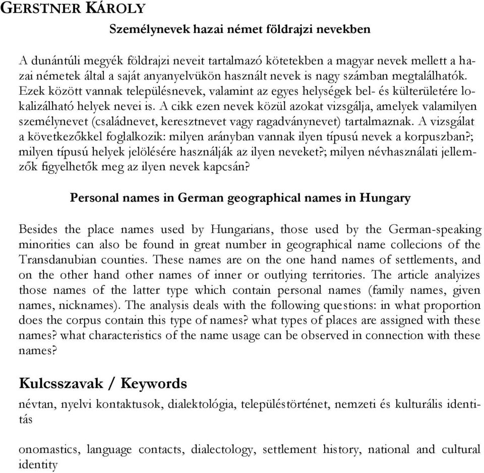 A cikk ezen nevek közül azokat vizsgálja, amelyek valamilyen személynevet (családnevet, keresztnevet vagy ragadványnevet) tartalmaznak.