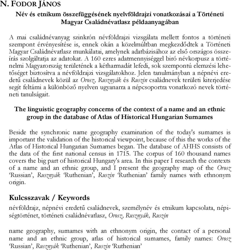 A 160 ezres adatmennyiséggel biró névkorpusz a történelmi Magyarország területének a kétharmadát lefedi, sok szempontú elemzési lehetőséget biztosítva a névföldrajzi vizsgálatokhoz.