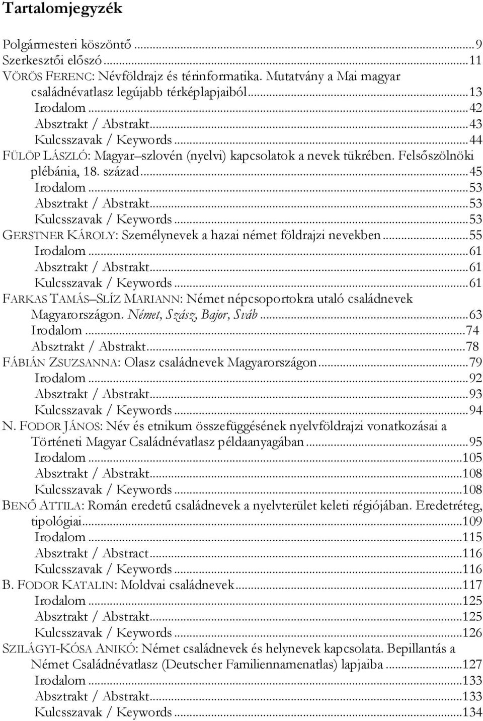 .. 53 Absztrakt / Abstrakt... 53 Kulcsszavak / Keywords... 53 GERSTNER KÁROLY: Személynevek a hazai német földrajzi nevekben... 55 Irodalom... 61 Absztrakt / Abstrakt... 61 Kulcsszavak / Keywords.