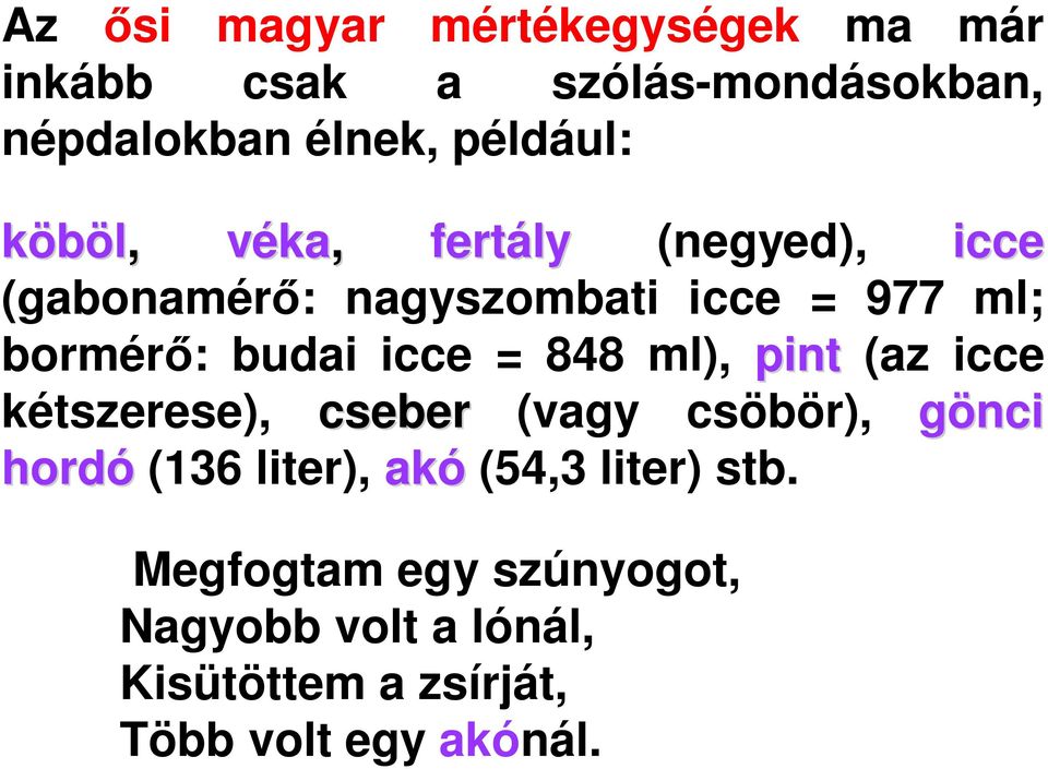 = 848 ml), pint (az icce kétszerese), cseber (vagy csöbör), gönci hordó (136 liter), akó (54,3