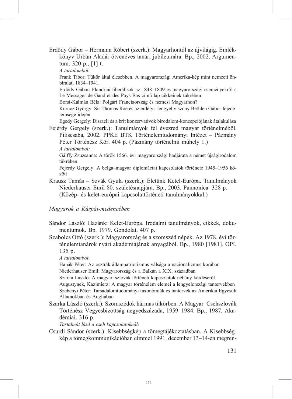 Erdõdy Gábor: Flandriai liberálisok az 1848 1849-es magyarországi eseményekrõl a Le Messager de Gand et des Pays-Bas címû lap cikkeinek tükrében Borsi-Kálmán Béla: Polgári Franciaország és nemesi