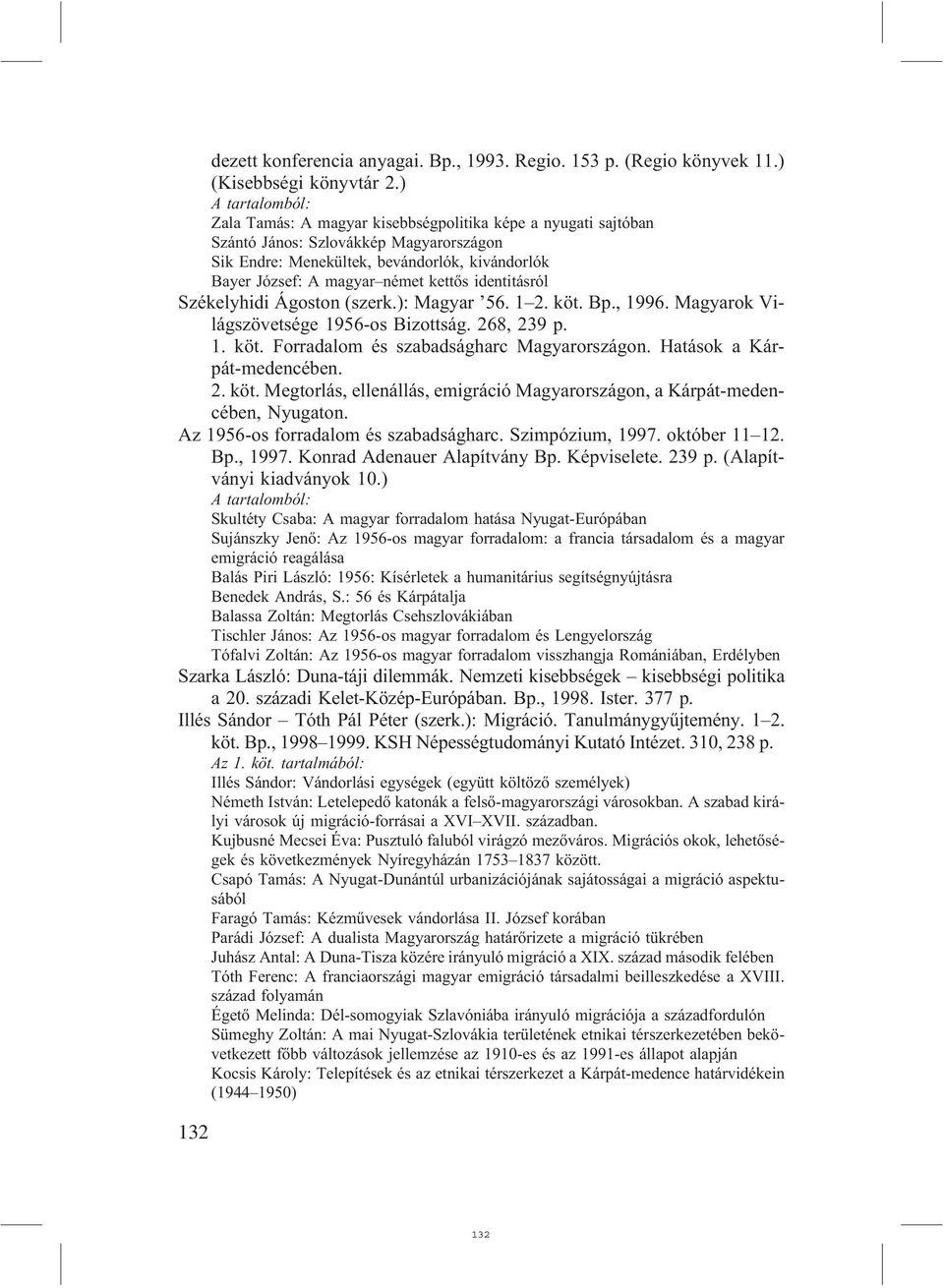 identitásról Székelyhidi Ágoston (szerk.): Magyar 56. 1 2. köt. Bp., 1996. Magyarok Világszövetsége 1956-os Bizottság. 268, 239 p. 1. köt. Forradalom és szabadságharc Magyarországon.