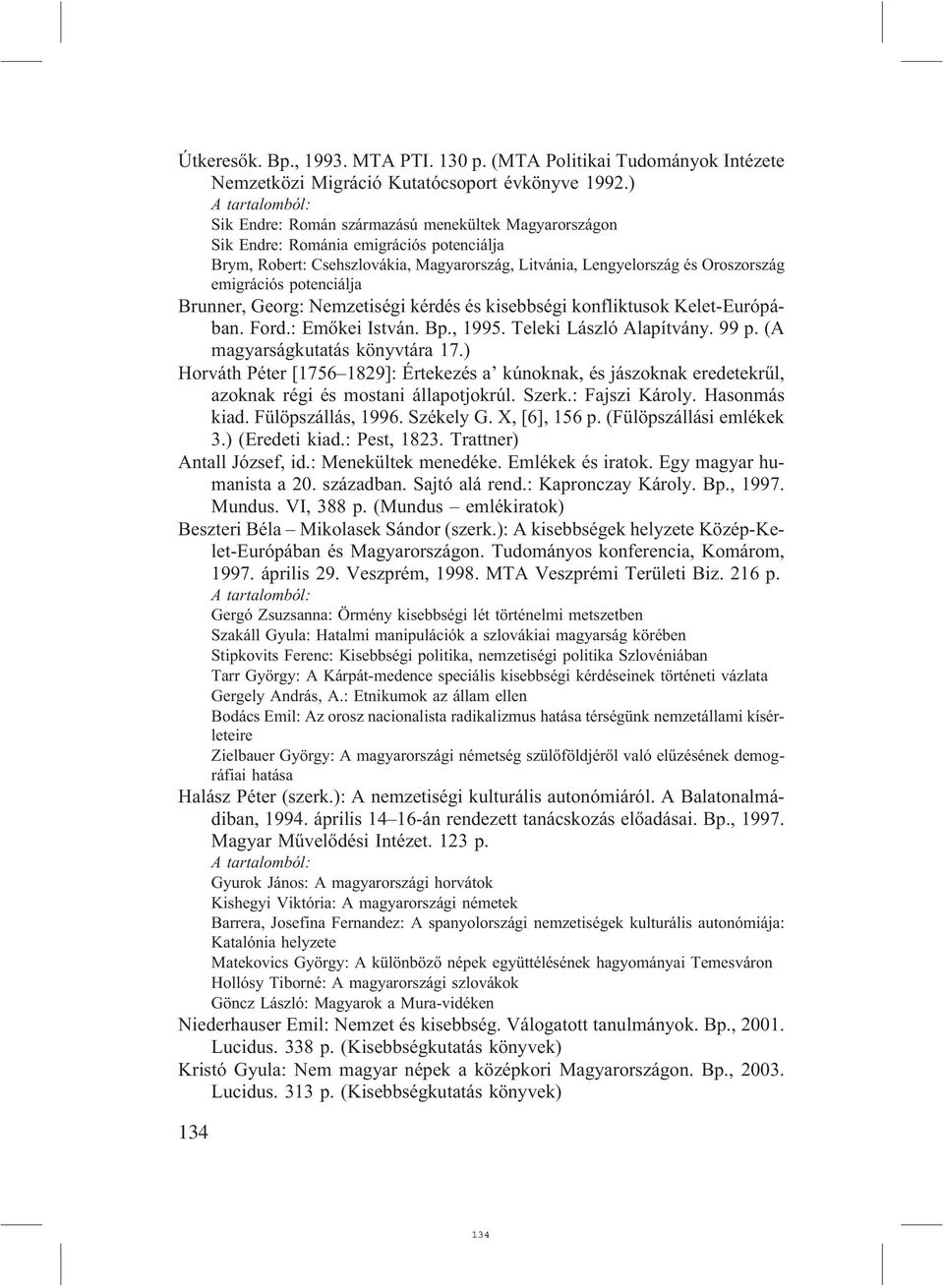 potenciálja Brunner, Georg: Nemzetiségi kérdés és kisebbségi konfliktusok Kelet-Európában. Ford.: Emõkei István. Bp., 1995. Teleki László Alapítvány. 99 p. (A magyarságkutatás könyvtára 17.