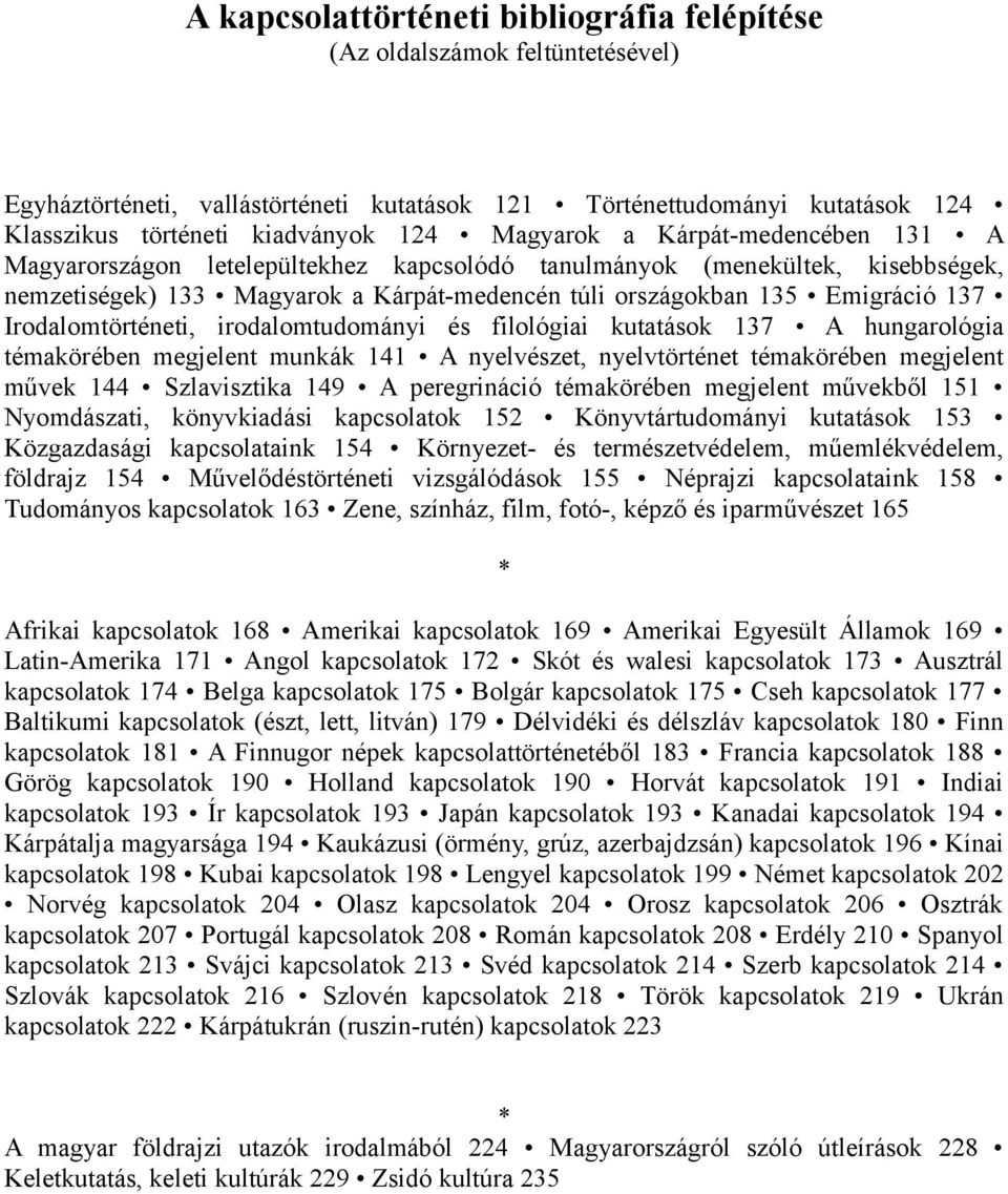 Irodalomtörténeti, irodalomtudományi és filológiai kutatások 137 A hungarológia témakörében megjelent munkák 141 A nyelvészet, nyelvtörténet témakörében megjelent művek 144 Szlavisztika 149 A
