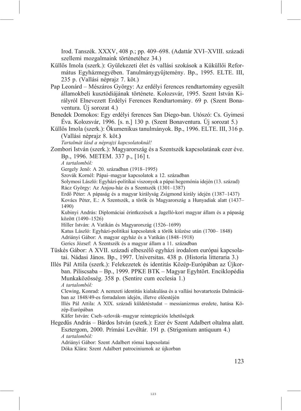 ) Pap Leonárd Mészáros György: Az erdélyi ferences rendtartomány egyesült államokbeli kusztódiájának története. Kolozsvár, 1995. Szent István Királyról Elnevezett Erdélyi Ferences Rendtartomány. 69 p.