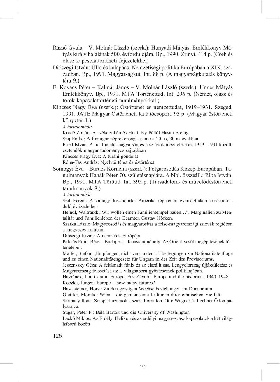 ) E. Kovács Péter Kalmár János V. Molnár László (szerk.): Unger Mátyás Emlékkönyv. Bp., 1991. MTA Történettud. Int. 296 p. (Német, olasz és török kapcsolattörténeti tanulmányokkal.