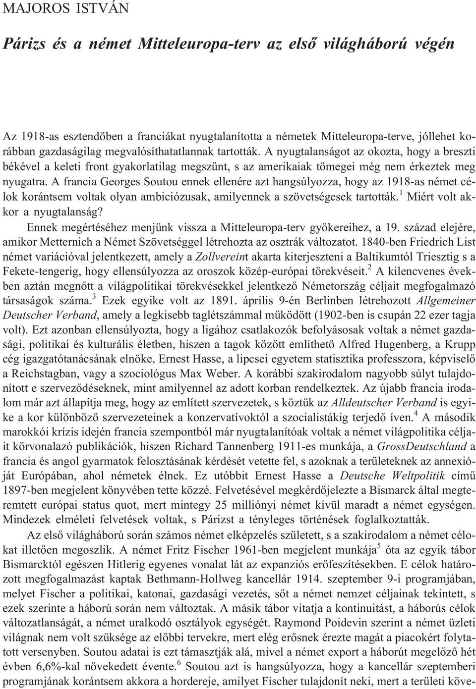 A francia Georges Soutou ennek ellenére azt hangsúlyozza, hogy az 1918-as német célok korántsem voltak olyan ambiciózusak, amilyennek a szövetségesek tartották. 1 Miért volt akkor a nyugtalanság?