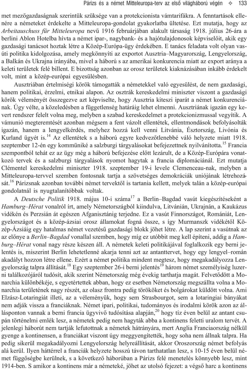 július 26-ára a berlini Ablon Hotelba hívta a német ipar-, nagybank- és a hajótulajdonosok képviselõit, akik egy gazdasági tanácsot hoztak létre a Közép-Európa-ügy érdekében.