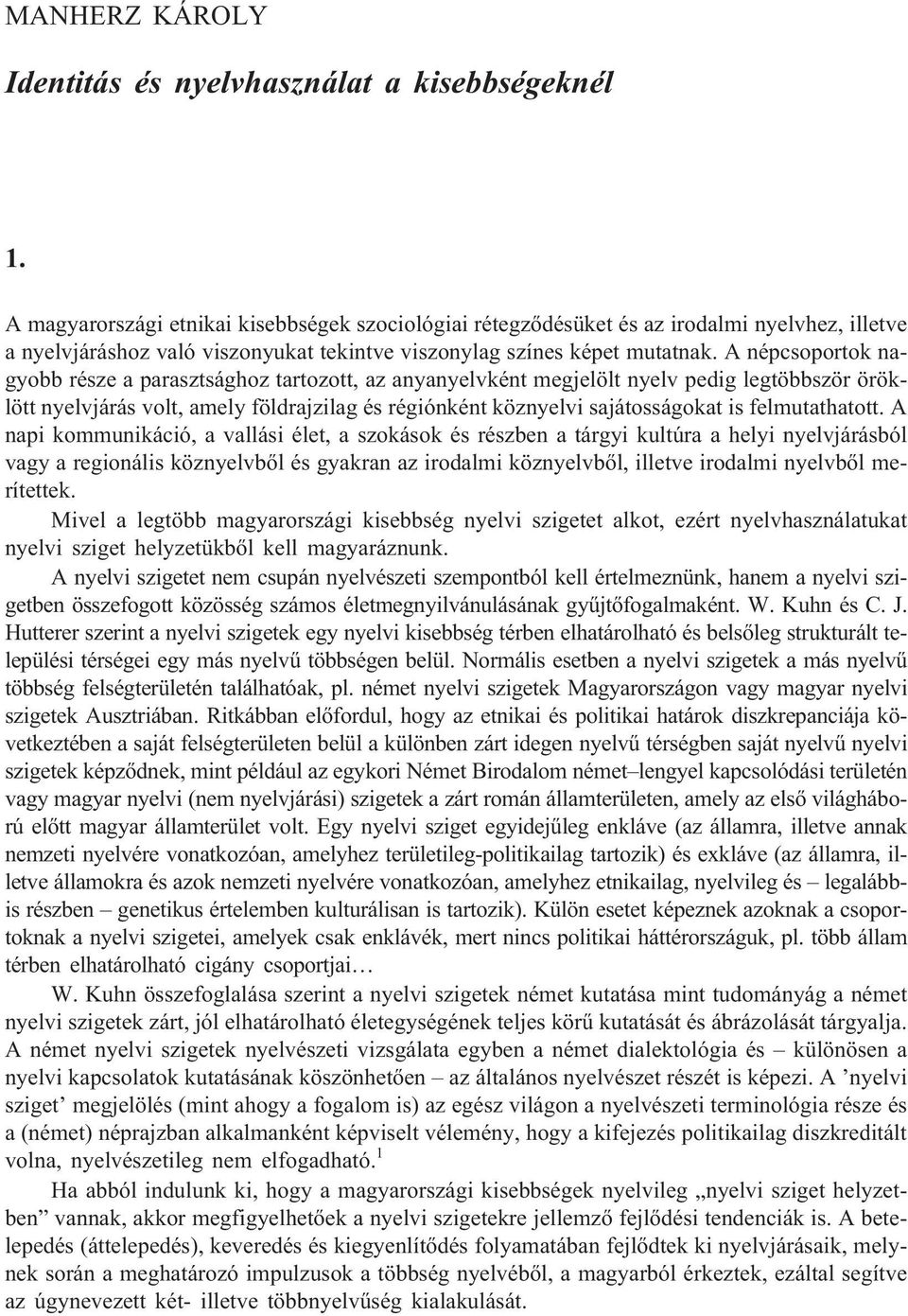 A népcsoportok nagyobb része a parasztsághoz tartozott, az anyanyelvként megjelölt nyelv pedig legtöbbször öröklött nyelvjárás volt, amely földrajzilag és régiónként köznyelvi sajátosságokat is