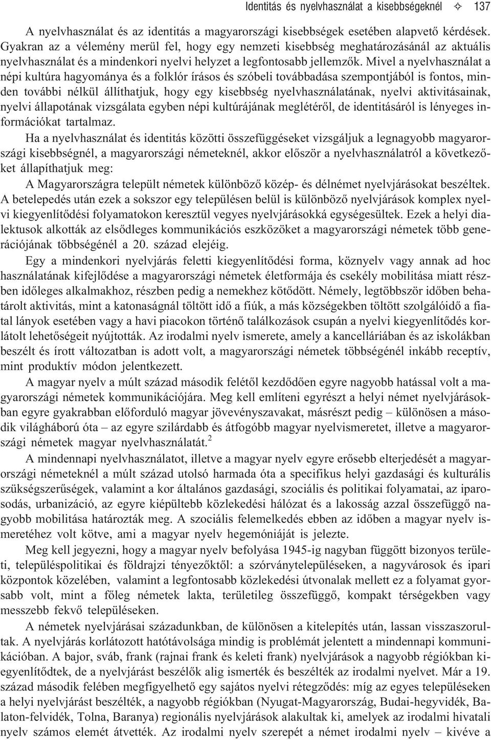 Mivel a nyelvhasználat a népi kultúra hagyománya és a folklór írásos és szóbeli továbbadása szempontjából is fontos, minden további nélkül állíthatjuk, hogy egy kisebbség nyelvhasználatának, nyelvi