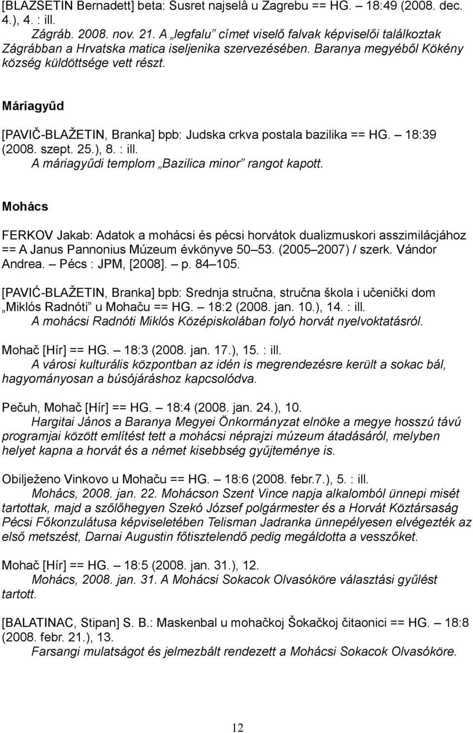 Máriagyűd [PAVIČ-BLAŽETIN, Branka] bpb: Judska crkva postala bazilika == HG. 18:39 (2008. szept. 25.), 8. : ill. A máriagyűdi templom Bazilica minor rangot kapott.