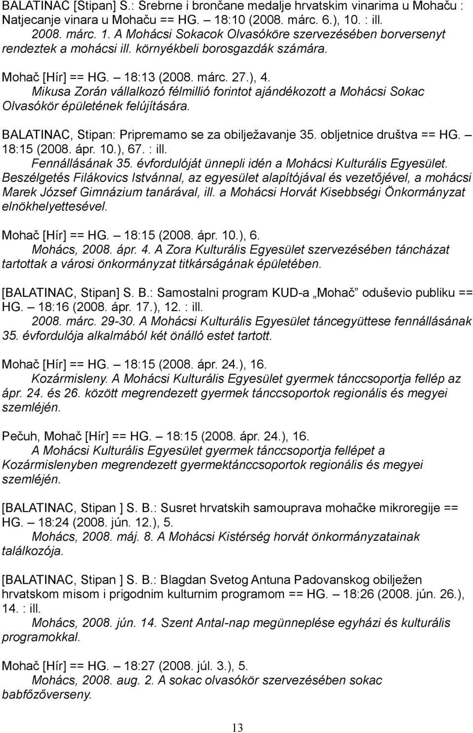 BALATINAC, Stipan: Pripremamo se za obilježavanje 35. obljetnice društva == HG. 18:15 (2008. ápr. 10.), 67. : ill. Fennállásának 35. évfordulóját ünnepli idén a Mohácsi Kulturális Egyesület.