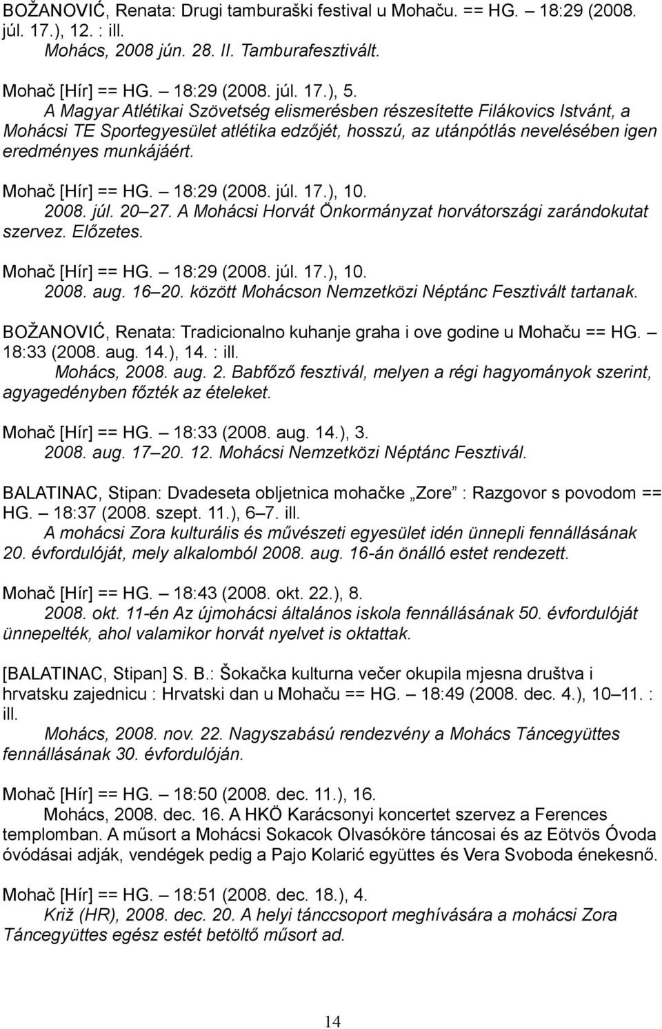 Mohač [Hír] == HG. 18:29 (2008. júl. 17.), 10. 2008. júl. 20 27. A Mohácsi Horvát Önkormányzat horvátországi zarándokutat szervez. Előzetes. Mohač [Hír] == HG. 18:29 (2008. júl. 17.), 10. 2008. aug.