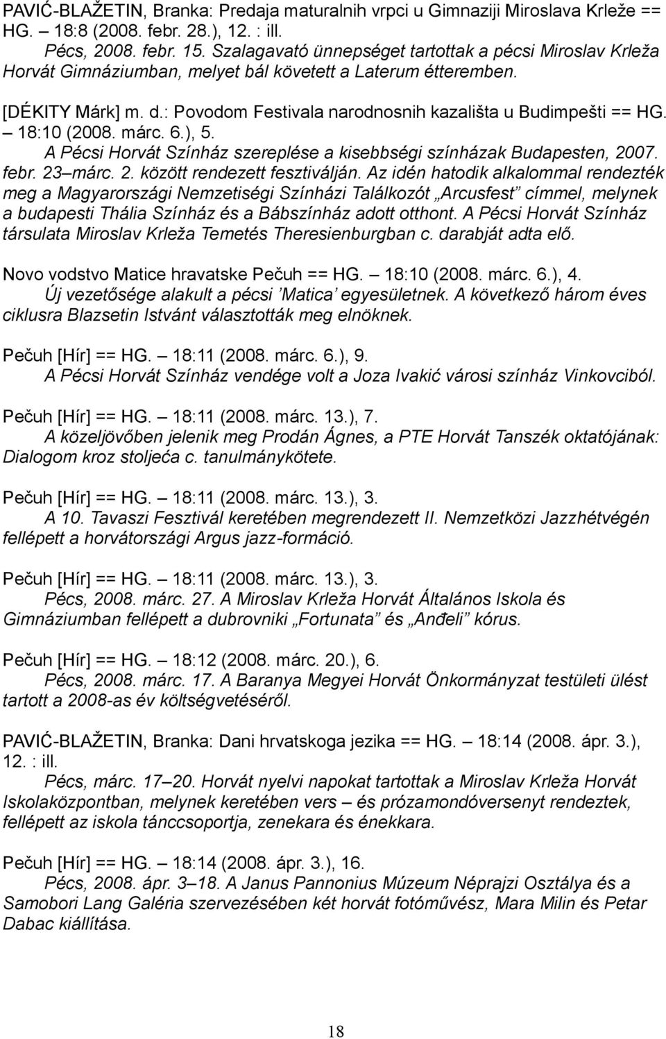 18:10 (2008. márc. 6.), 5. A Pécsi Horvát Színház szereplése a kisebbségi színházak Budapesten, 2007. febr. 23 márc. 2. között rendezett fesztiválján.