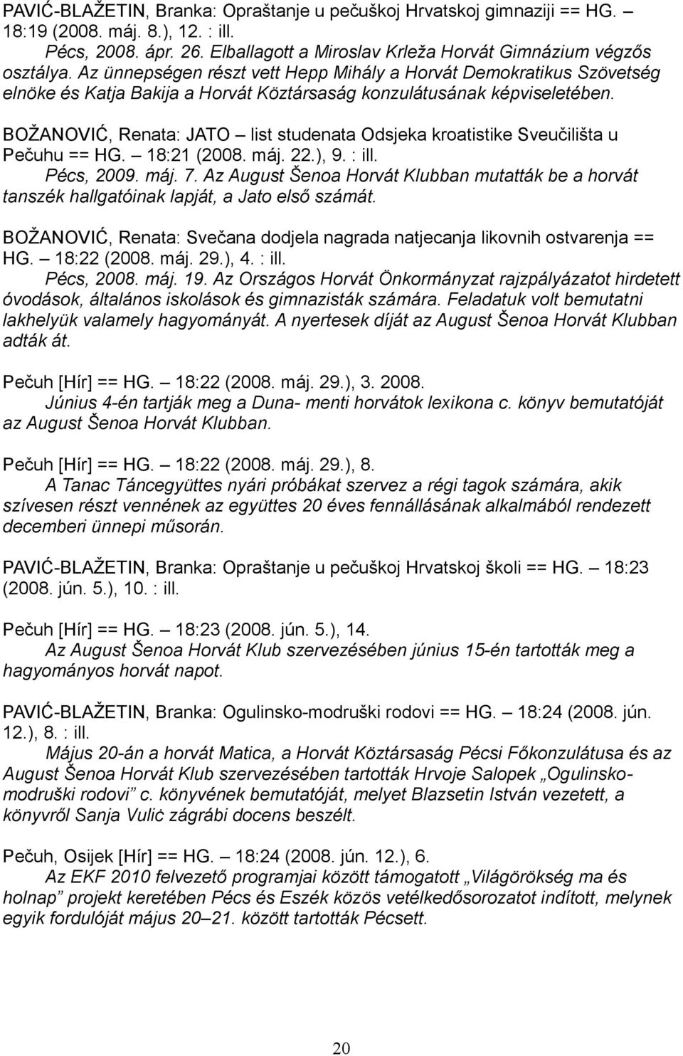BOŽANOVIĆ, Renata: JATO list studenata Odsjeka kroatistike Sveučilišta u Pečuhu == HG. 18:21 (2008. máj. 22.), 9. : ill. Pécs, 2009. máj. 7.
