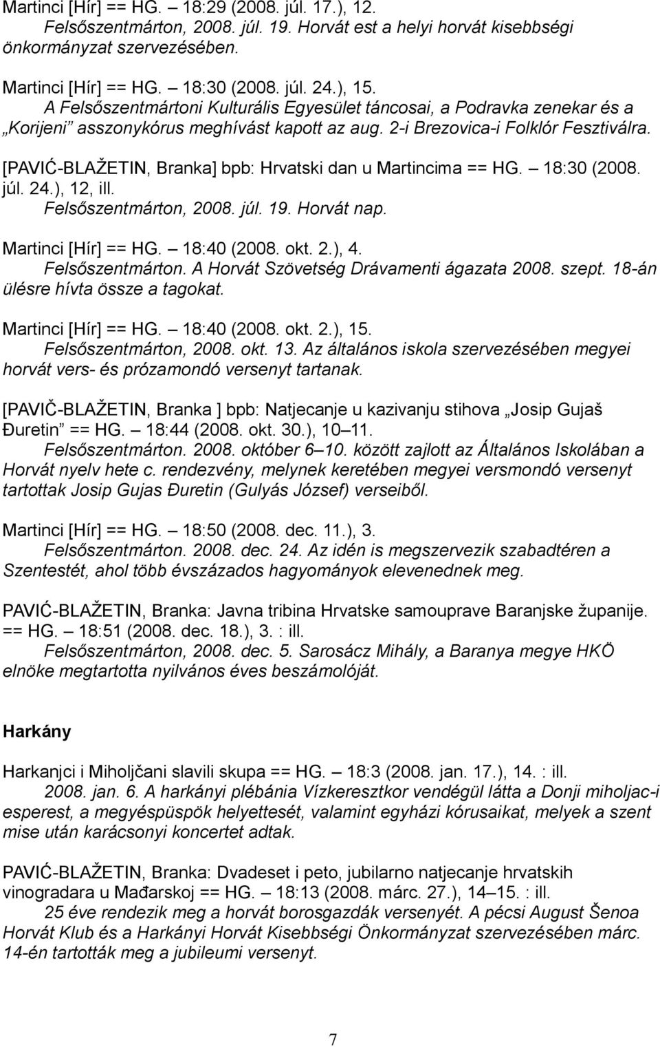 [PAVIĆ-BLAŽETIN, Branka] bpb: Hrvatski dan u Martincima == HG. 18:30 (2008. júl. 24.), 12, ill. Felsőszentmárton, 2008. júl. 19. Horvát nap. Martinci [Hír] == HG. 18:40 (2008. okt. 2.), 4.