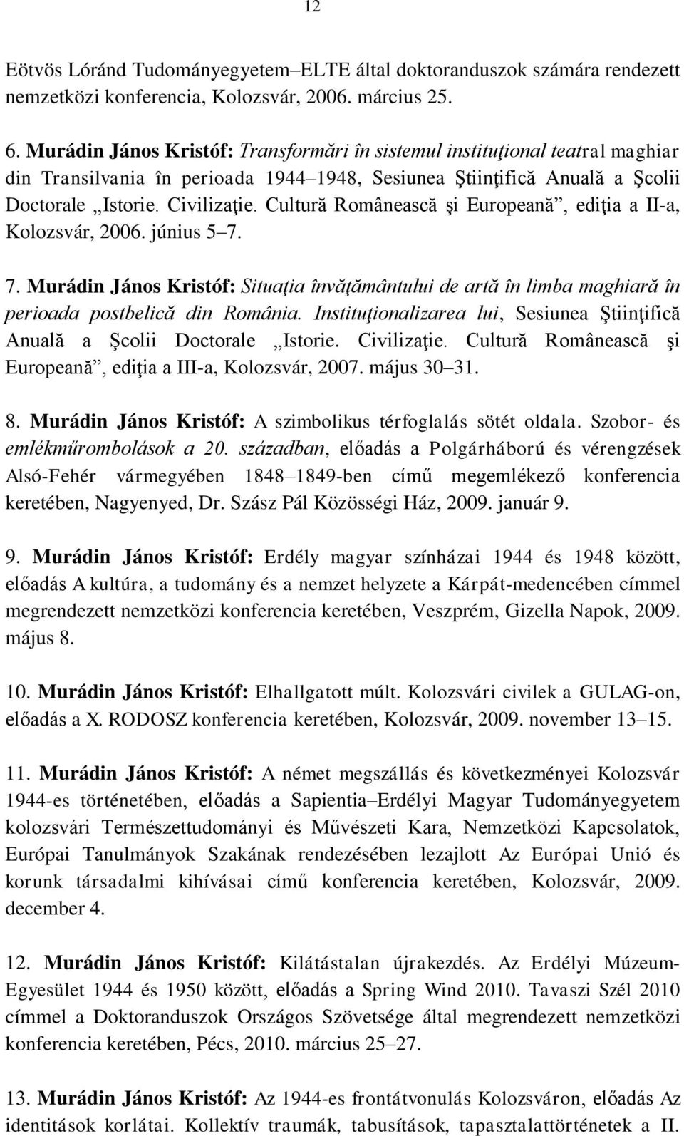 Cultură Românească şi Europeană, ediţia a II-a, Kolozsvár, 2006. június 5 7. 7. Murádin János Kristóf: Situaţia învăţământului de artă în limba maghiară în perioada postbelică din România.