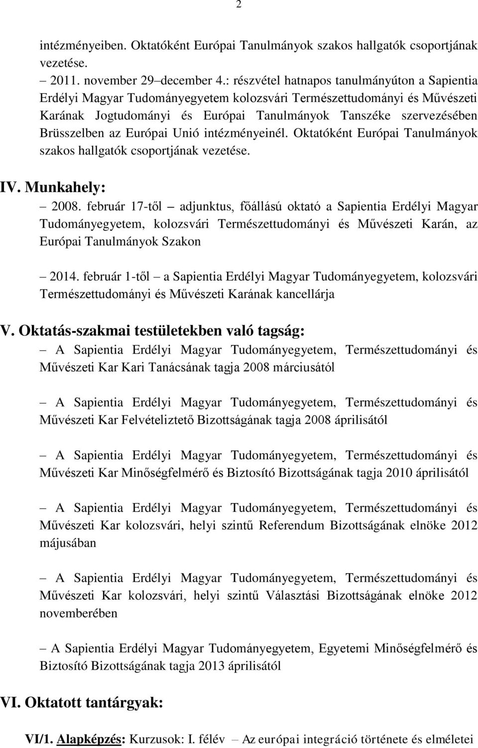 az Európai Unió intézményeinél. Oktatóként Európai Tanulmányok szakos hallgatók csoportjának vezetése. IV. Munkahely: 2008.