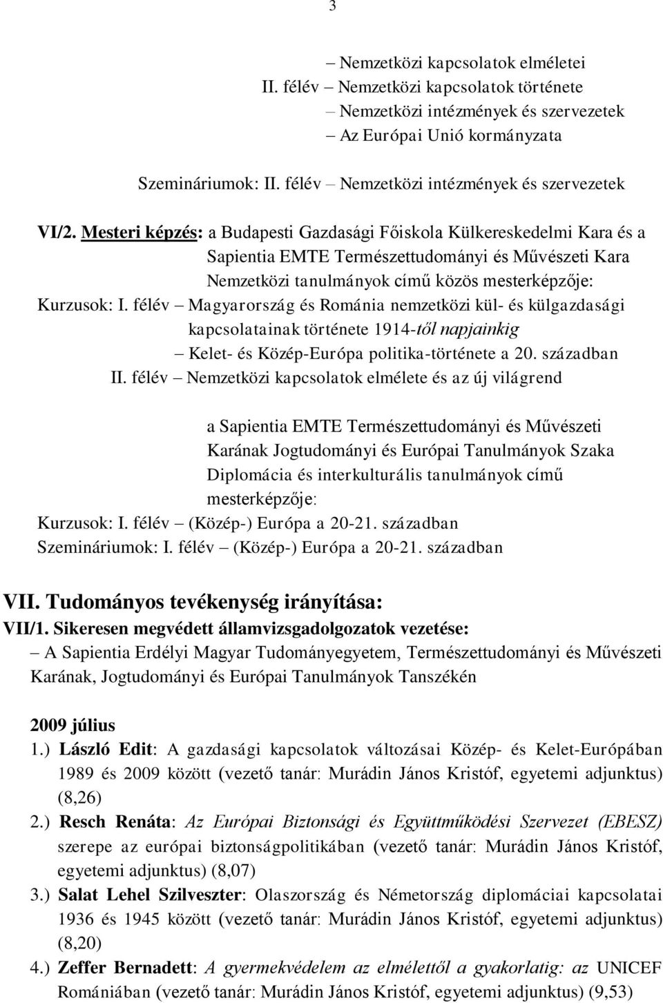 Mesteri képzés: a Budapesti Gazdasági Főiskola Külkereskedelmi Kara és a Sapientia EMTE Természettudományi és Művészeti Kara Nemzetközi tanulmányok című közös mesterképzője: Kurzusok: I.