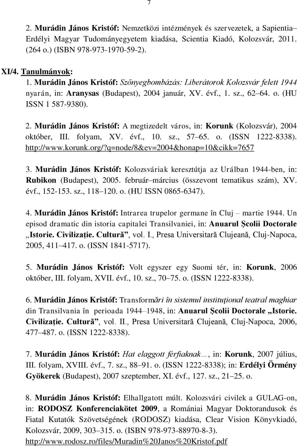 04 január, XV. évf., 1. sz., 62 64. o. (HU ISSN 1 587-9380). 2. Murádin János Kristóf: A megtizedelt város, in: Korunk (Kolozsvár), 2004 október, III. folyam, XV. évf., 10. sz., 57 65. o. (ISSN 1222-8338).