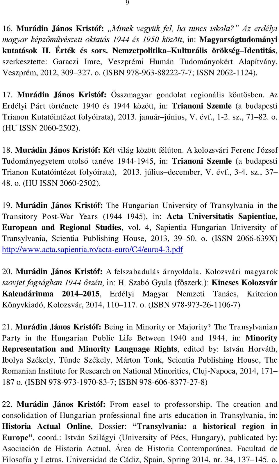 Murádin János Kristóf: Összmagyar gondolat regionális köntösben. Az Erdélyi Párt története 1940 és 1944 között, in: Trianoni Szemle (a budapesti Trianon Kutatóintézet folyóirata), 2013.