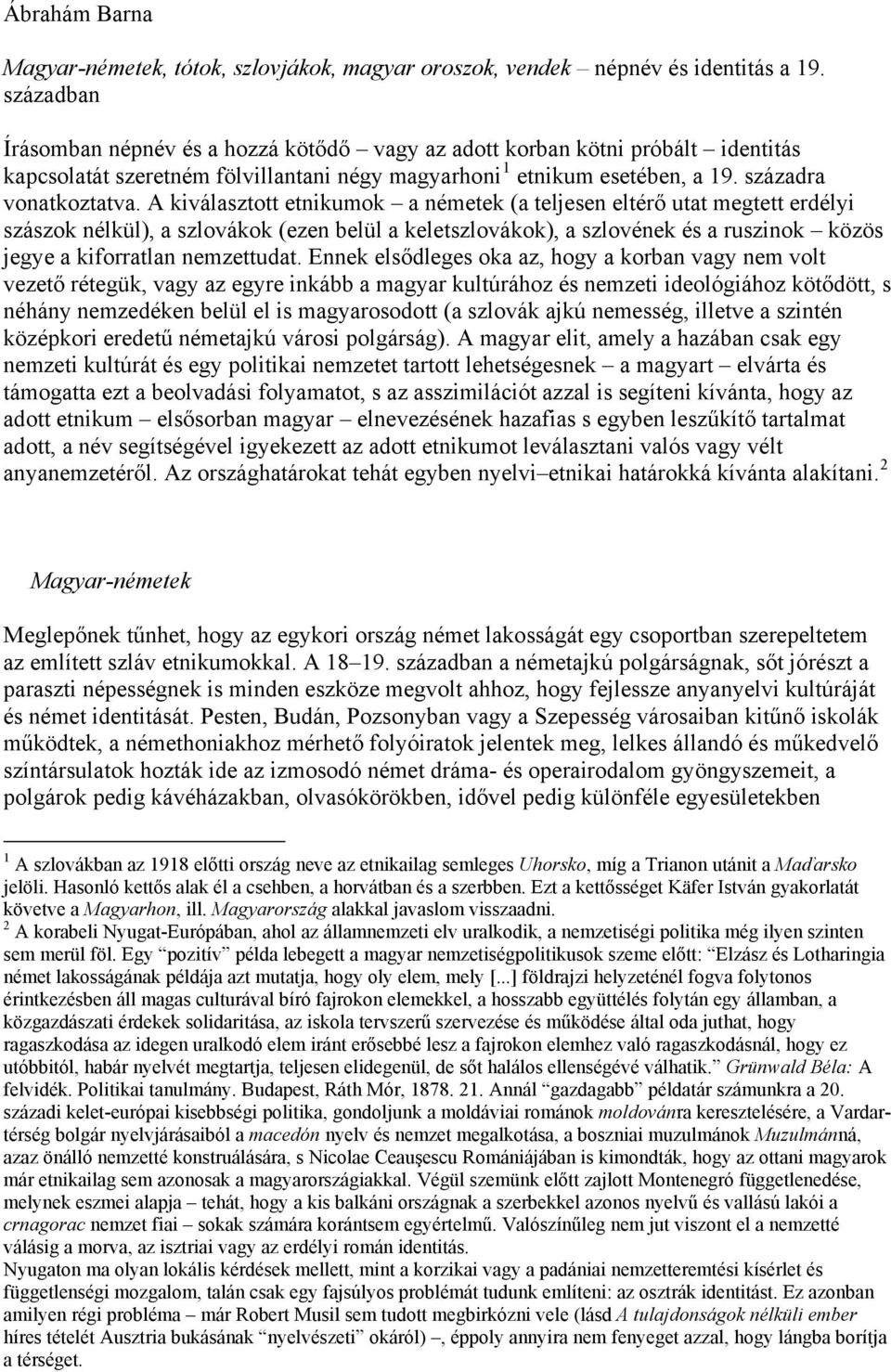 A kiválasztott etnikumok a németek (a teljesen eltérő utat megtett erdélyi szászok nélkül), a szlovákok (ezen belül a keletszlovákok), a szlovének és a ruszinok közös jegye a kiforratlan nemzettudat.