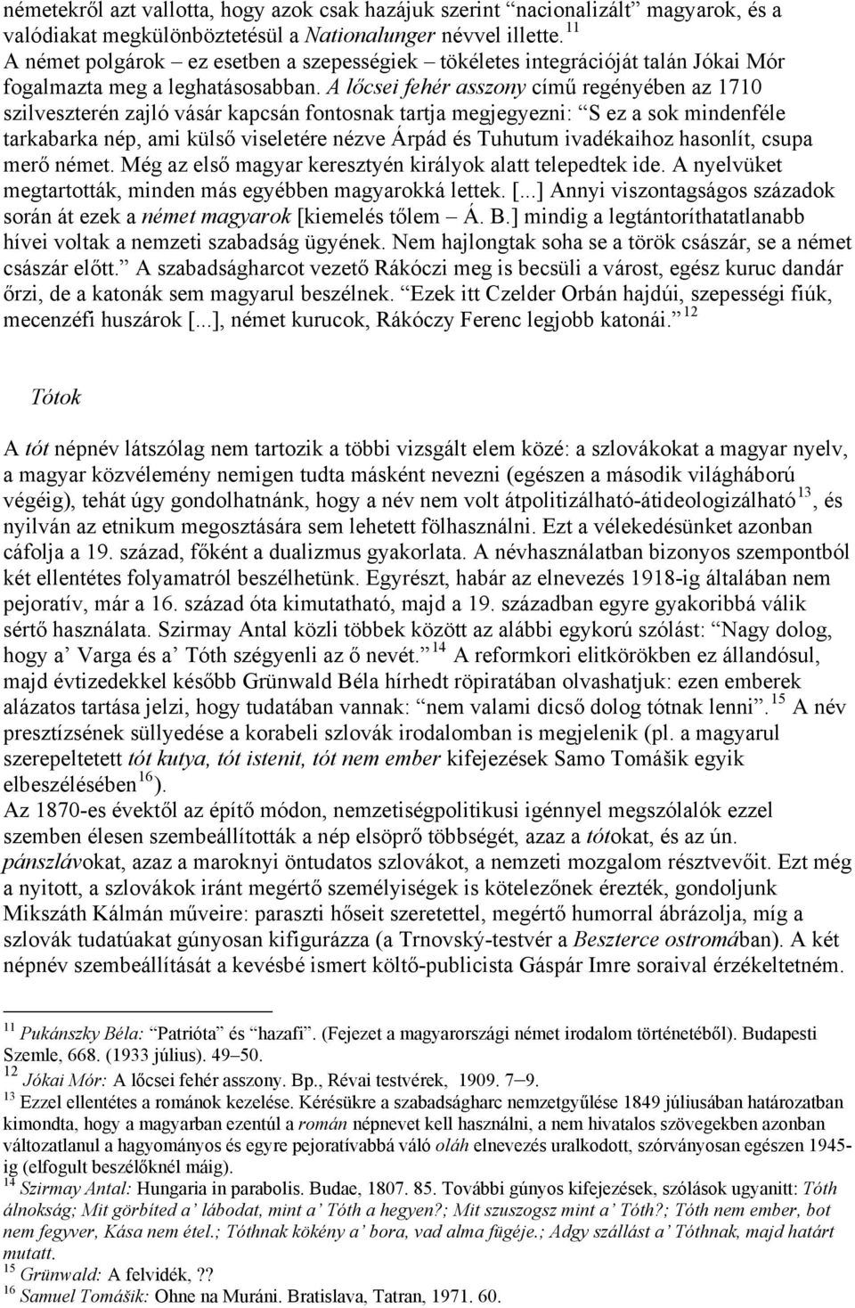 A lőcsei fehér asszony című regényében az 1710 szilveszterén zajló vásár kapcsán fontosnak tartja megjegyezni: S ez a sok mindenféle tarkabarka nép, ami külső viseletére nézve Árpád és Tuhutum