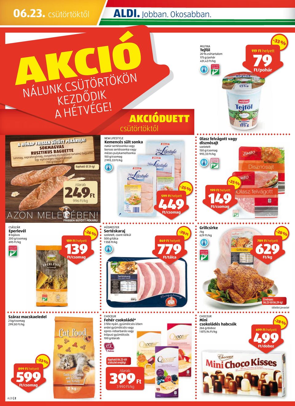 NEW LIFESTYLE Kemencés sült sonka natúr sertéssonka vagy borsos sertéssonka vagy mézes pulykamellsonka 150 g 2 993,33 /kg AKCIÓDUETT csütörtöktől MILFINA Tejföl 20 % zsírtartalom 175 g/pohár 451,43