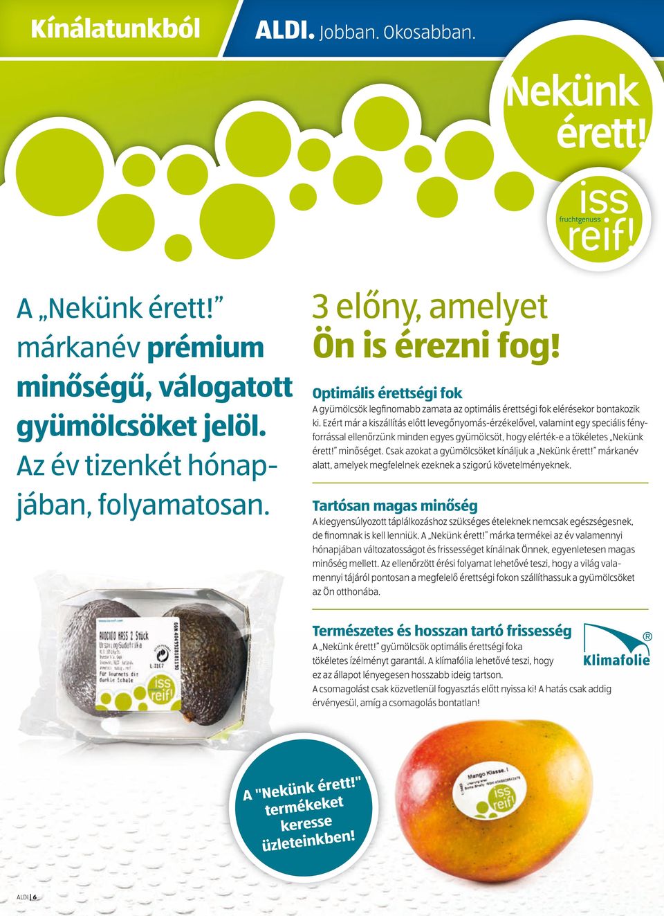 Ezért már a kiszállítás előtt levegőnyomás-érzékelővel, valamint egy speciális fényforrással ellenőrzünk minden egyes gyümölcsöt, hogy elérték-e a tökéletes Nekünk érett! minőséget.
