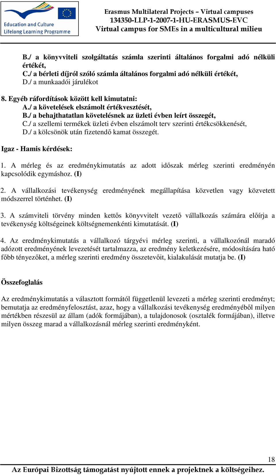 / a szellemi termékek üzleti évben elszámolt terv szerinti értékcsökkenését, D./ a kölcsönök után fizetendő kamat összegét. Igaz - Hamis kérdések: 1.