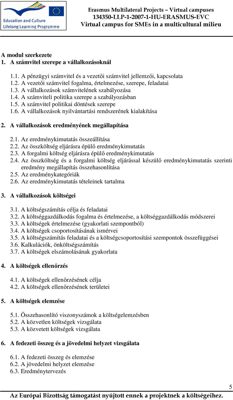 A vállalkozások nyilvántartási rendszerének kialakítása 2. A vállalkozások eredményének megállapítása 2.1. Az eredménykimutatás összeállítása 2.2. Az összköltség eljárásra épülő eredménykimutatás 2.3.