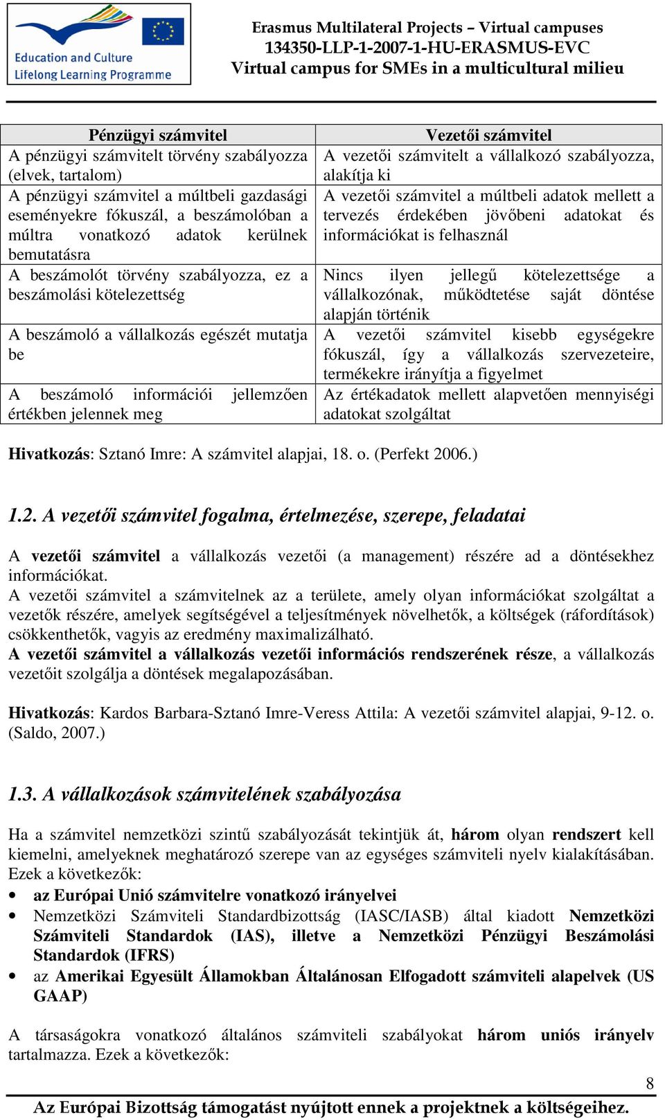 vezetői számvitelt a vállalkozó szabályozza, alakítja ki A vezetői számvitel a múltbeli adatok mellett a tervezés érdekében jövőbeni adatokat és információkat is felhasznál Nincs ilyen jellegű