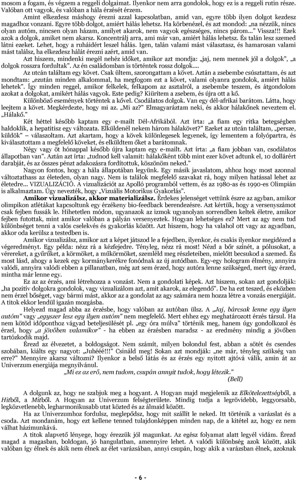 Ha körbenézel, és azt mondod: na nézzük, nincs olyan autóm, nincsen olyan házam, amilyet akarok, nem vagyok egészséges, nincs párom... Vissza!!! Ezek azok a dolgok, amiket nem akarsz.