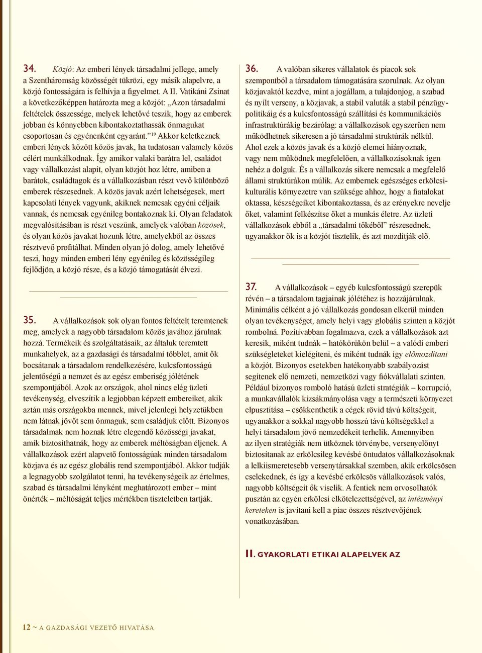 és egyénenként egyaránt. 19 Akkor keletkeznek emberi lények között közös javak, ha tudatosan valamely közös célért munkálkodnak.