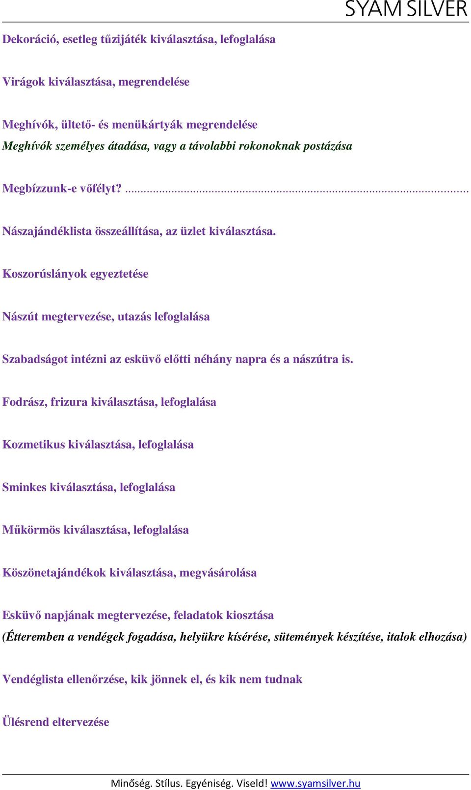 Koszorúslányok egyeztetése Nászút megtervezése, utazás lefoglalása Szabadságot intézni az esküvő előtti néhány napra és a nászútra is.