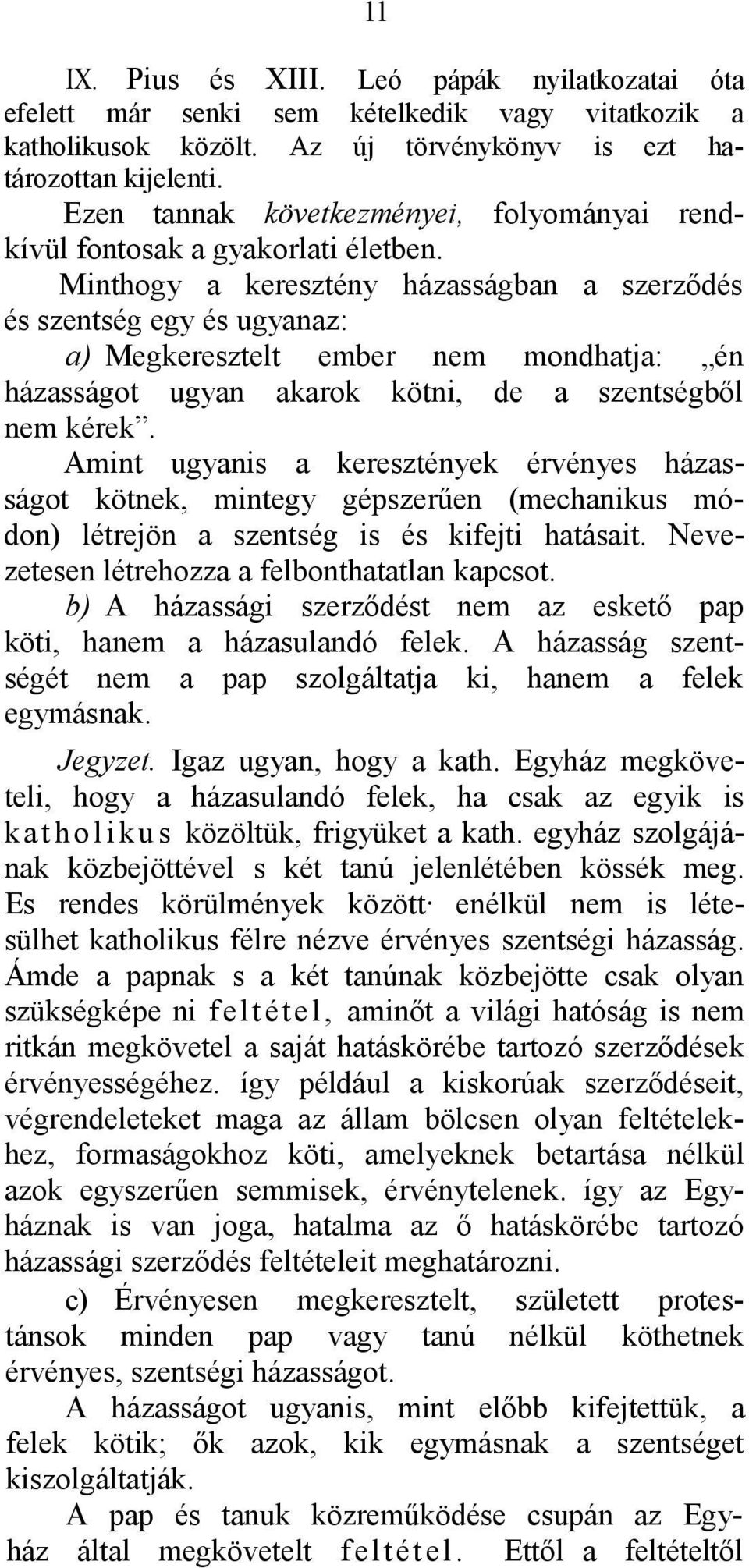 Minthogy a keresztény házasságban a szerződés és szentség egy és ugyanaz: a) Megkeresztelt ember nem mondhatja: én házasságot ugyan akarok kötni, de a szentségből nem kérek.